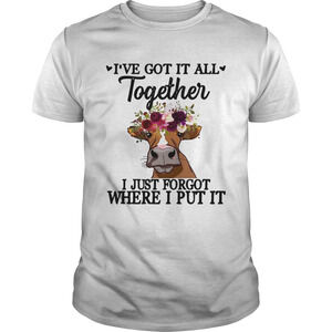 Cow Ive Got It All Together I Just Forgot Where I Put It Shirt
